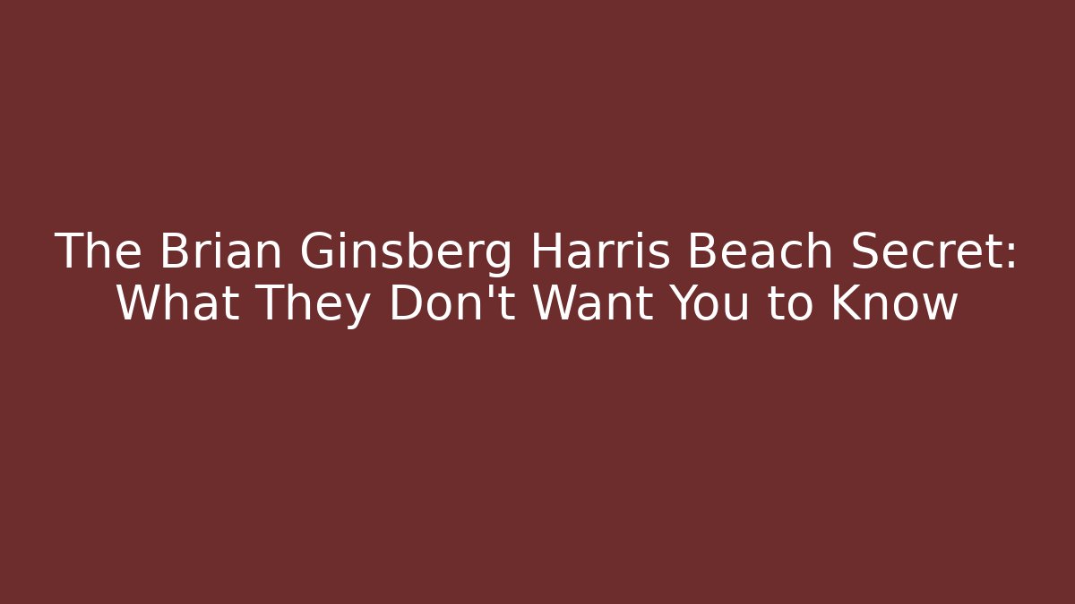 The Brian Ginsberg Harris Beach Secret: What They Don't Want You to Know