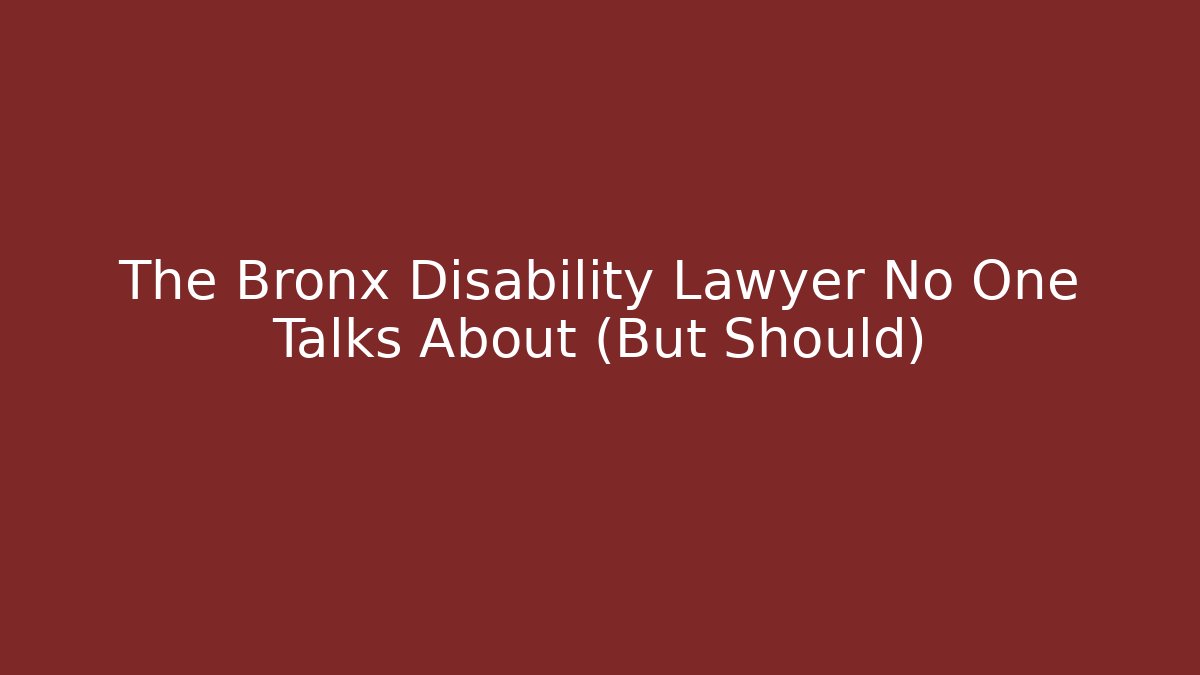 The Bronx Disability Lawyer No One Talks About (But Should)