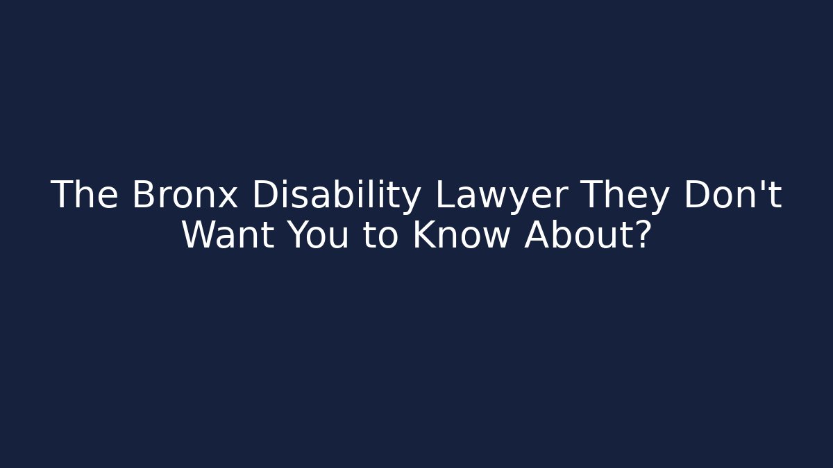 The Bronx Disability Lawyer They Don't Want You to Know About?