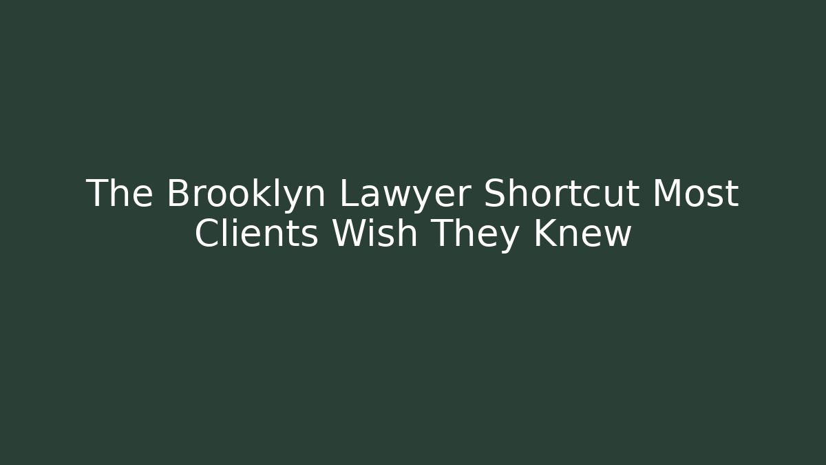 The Brooklyn Lawyer Shortcut Most Clients Wish They Knew