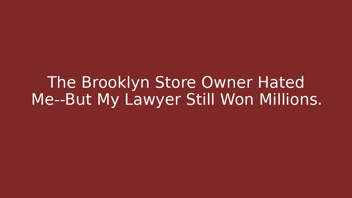The Brooklyn Store Owner Hated Me—But My Lawyer Still Won Millions.