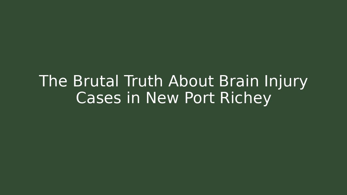 The Brutal Truth About Brain Injury Cases in New Port Richey