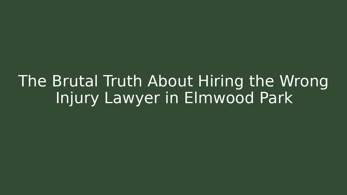 The Brutal Truth About Hiring the Wrong Injury Lawyer in Elmwood Park