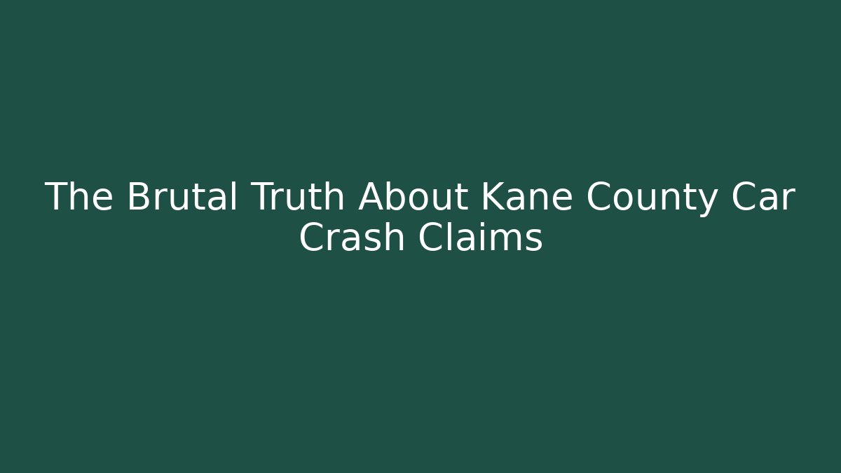 The Brutal Truth About Kane County Car Crash Claims