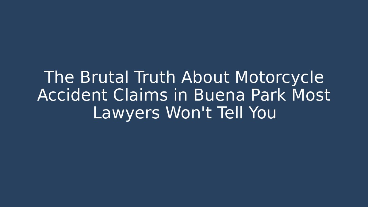 The Brutal Truth About Motorcycle Accident Claims in Buena Park Most Lawyers Won't Tell You
