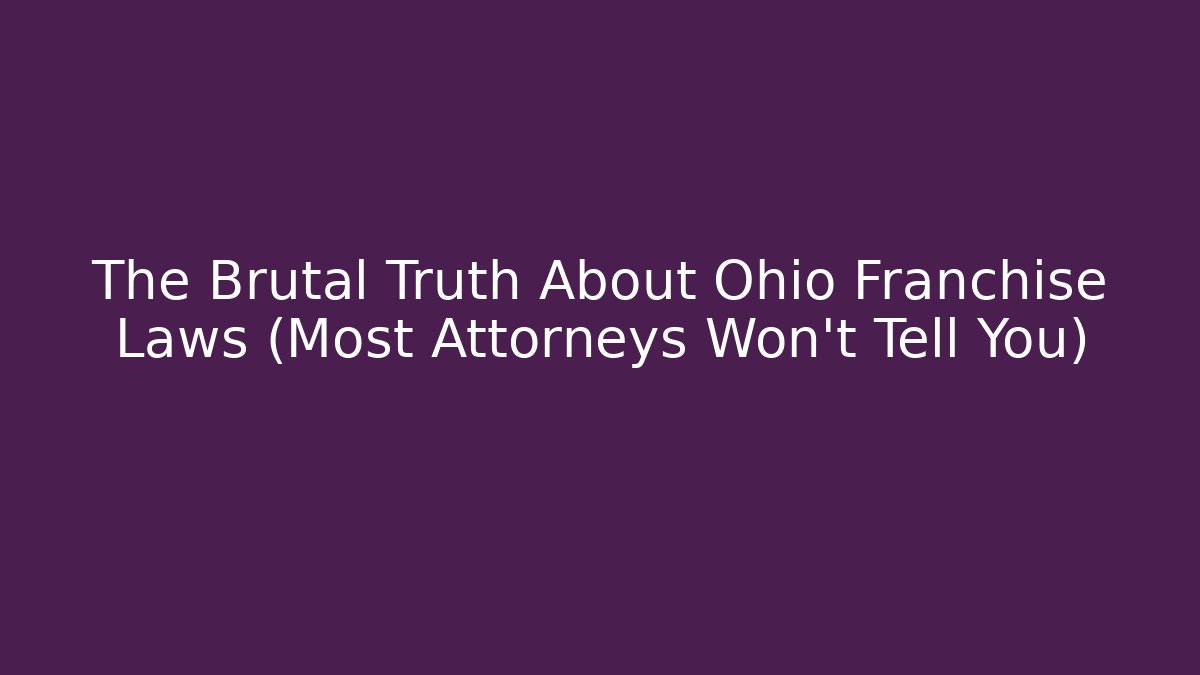 The Brutal Truth About Ohio Franchise Laws (Most Attorneys Won't Tell You)