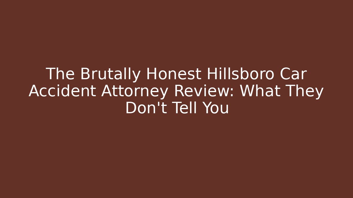 The Brutally Honest Hillsboro Car Accident Attorney Review: What They Don’t Tell You