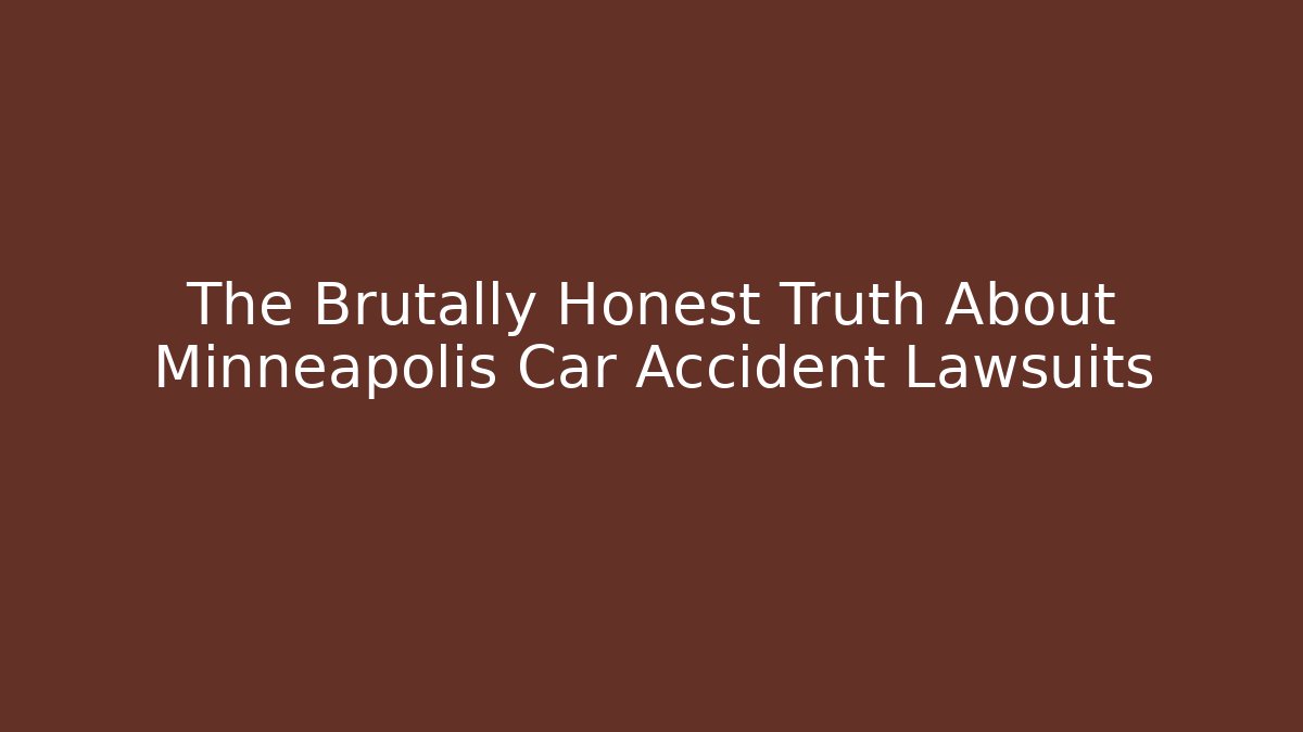 The Brutally Honest Truth About Minneapolis Car Accident Lawsuits