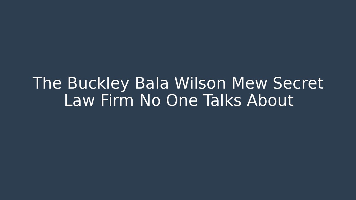 The Buckley Bala Wilson Mew Secret Law Firm No One Talks About