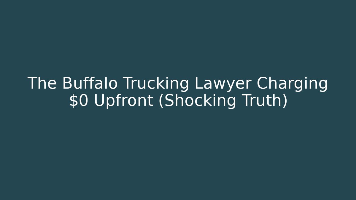 The Buffalo Trucking Lawyer Charging $0 Upfront (Shocking Truth)