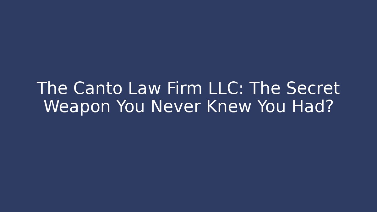 The Canto Law Firm LLC: The Secret Weapon You Never Knew You Had?