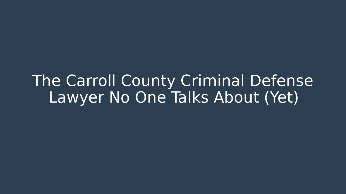 The Carroll County Criminal Defense Lawyer No One Talks About (Yet)