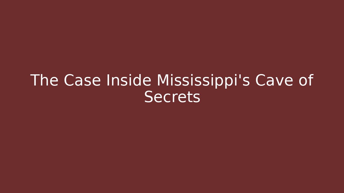 The Case Inside Mississippi's Cave of Secrets