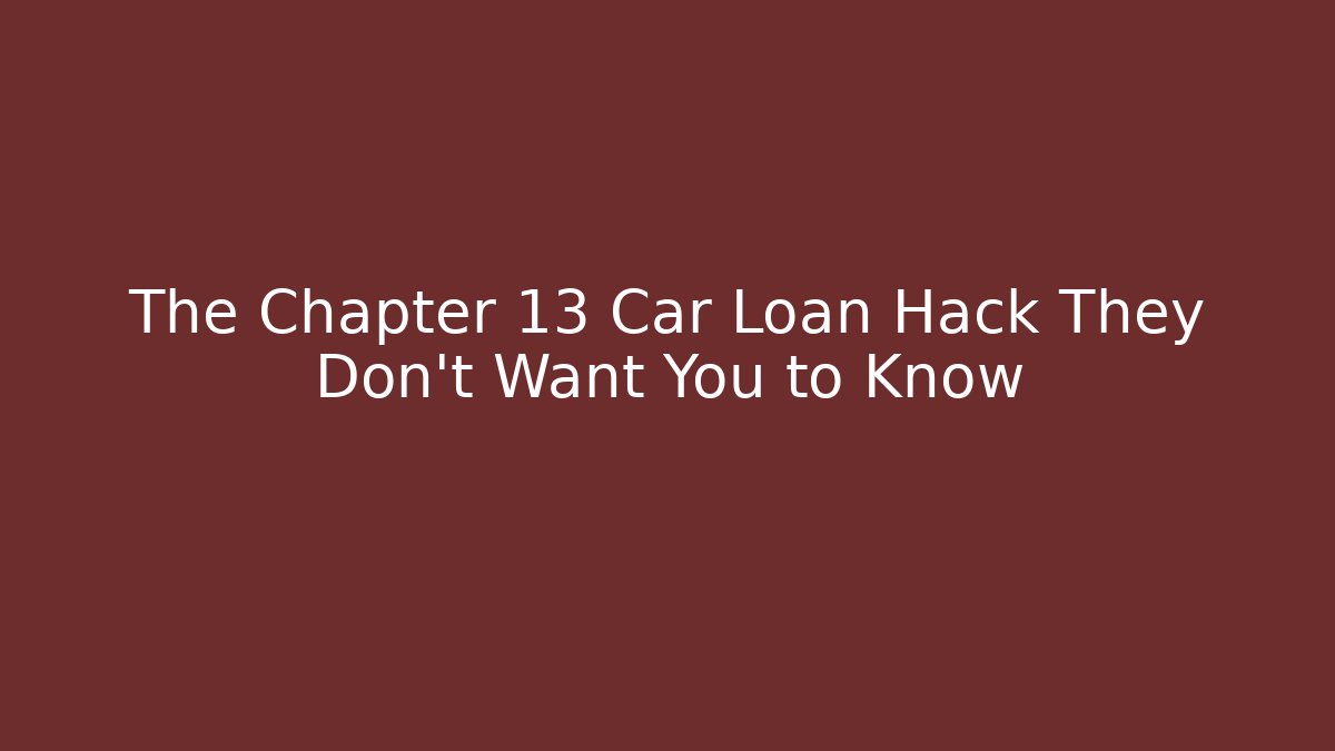 The Chapter 13 Car Loan Hack They Don't Want You to Know