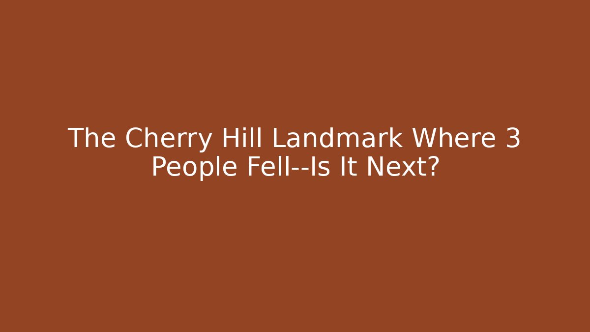 The Cherry Hill Landmark Where 3 People Fell—Is It Next?
