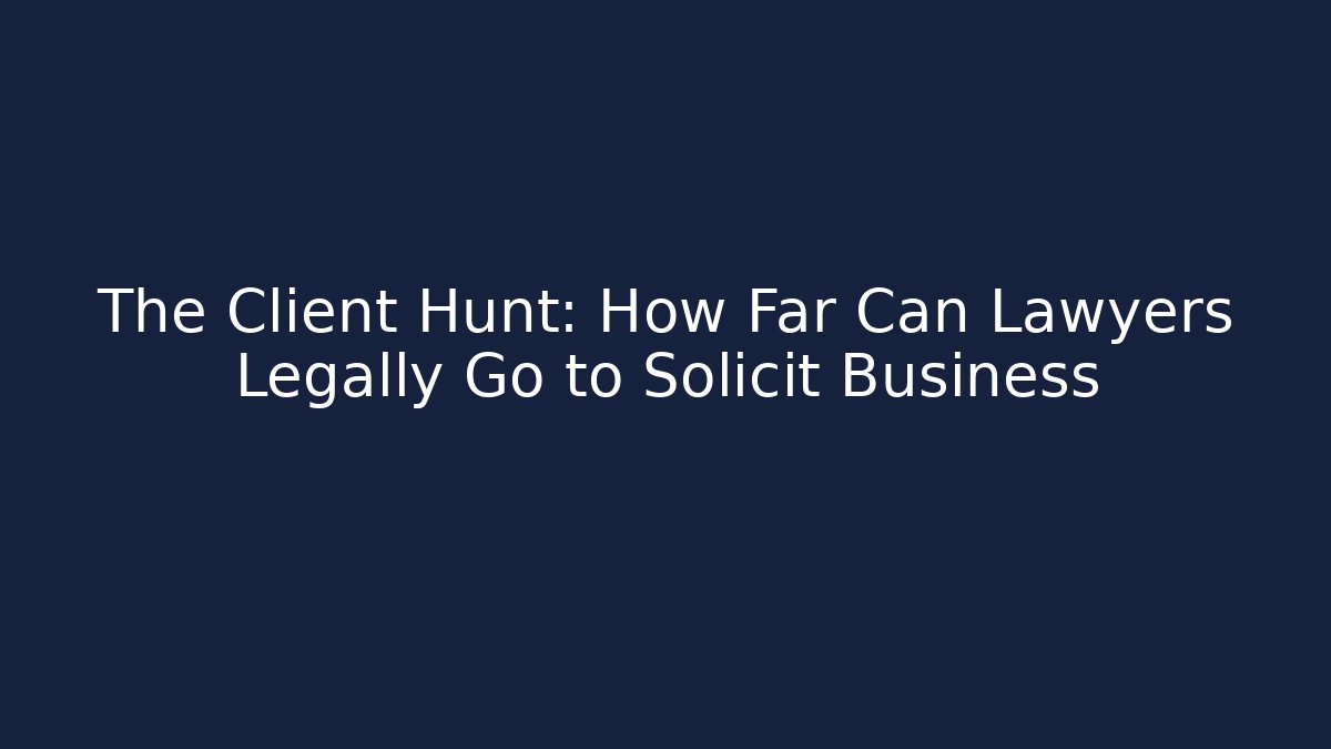 The Client Hunt: How Far Can Lawyers Legally Go to Solicit Business