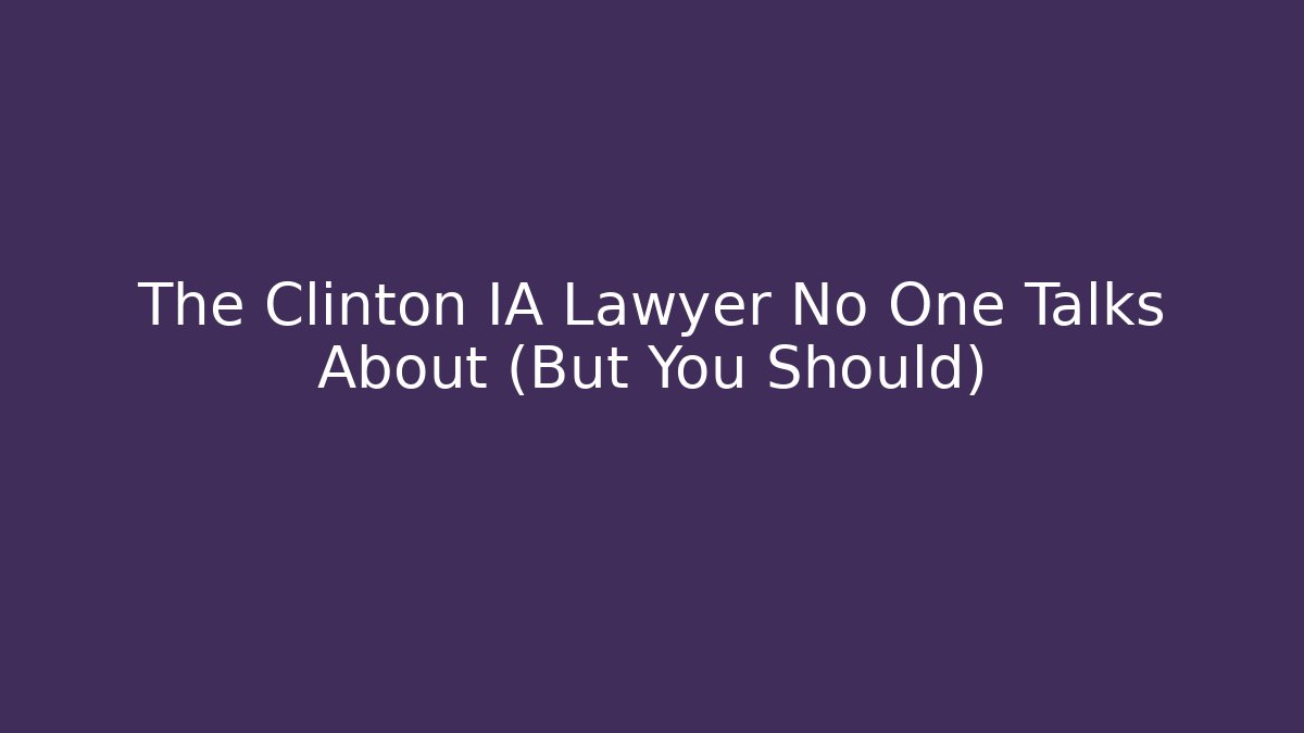The Clinton IA Lawyer No One Talks About (But You Should)
