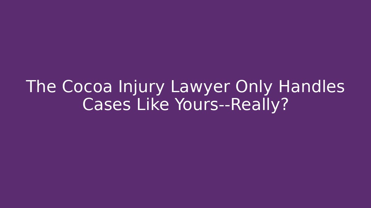 The Cocoa Injury Lawyer Only Handles Cases Like Yours—Really?