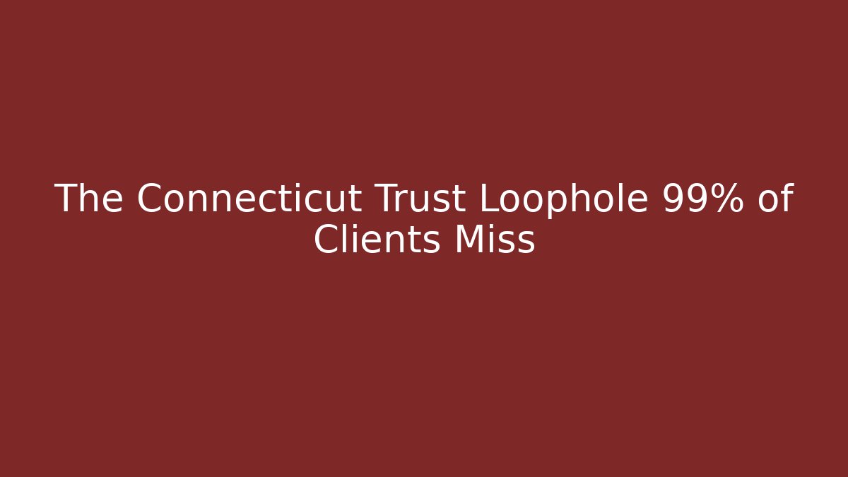 The Connecticut Trust Loophole 99% of Clients Miss