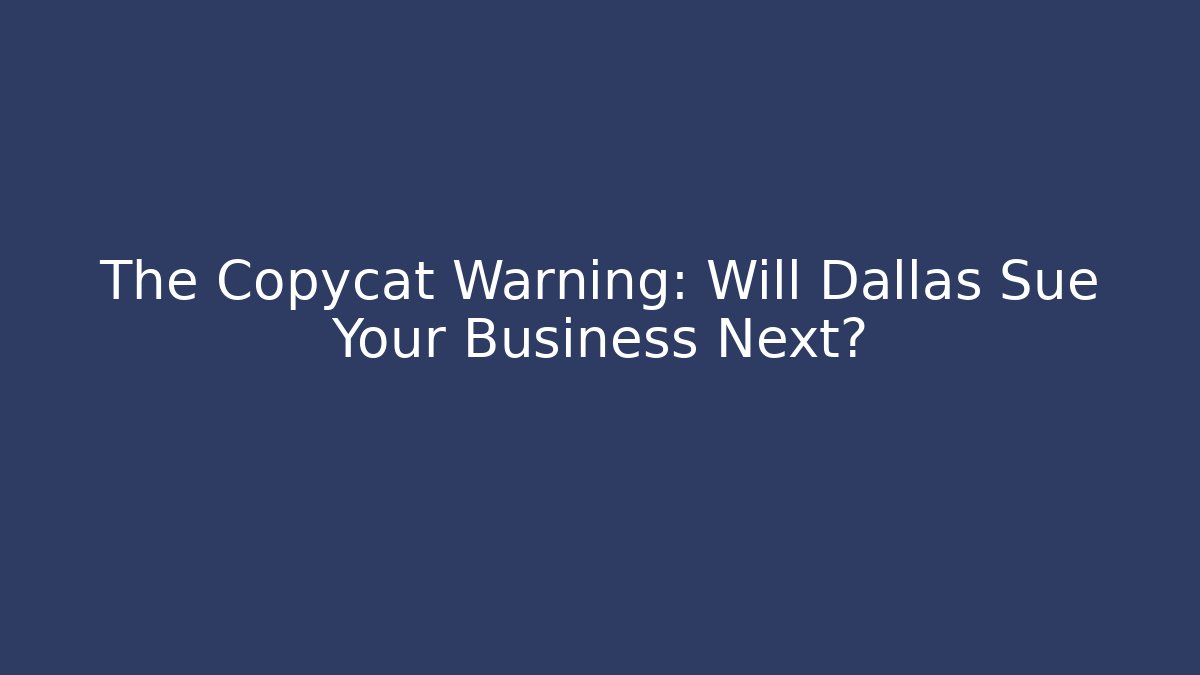 The Copycat Warning: Will Dallas Sue Your Business Next?