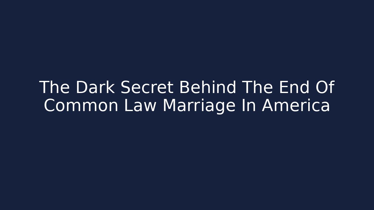 The Dark Secret Behind The End Of Common Law Marriage In America