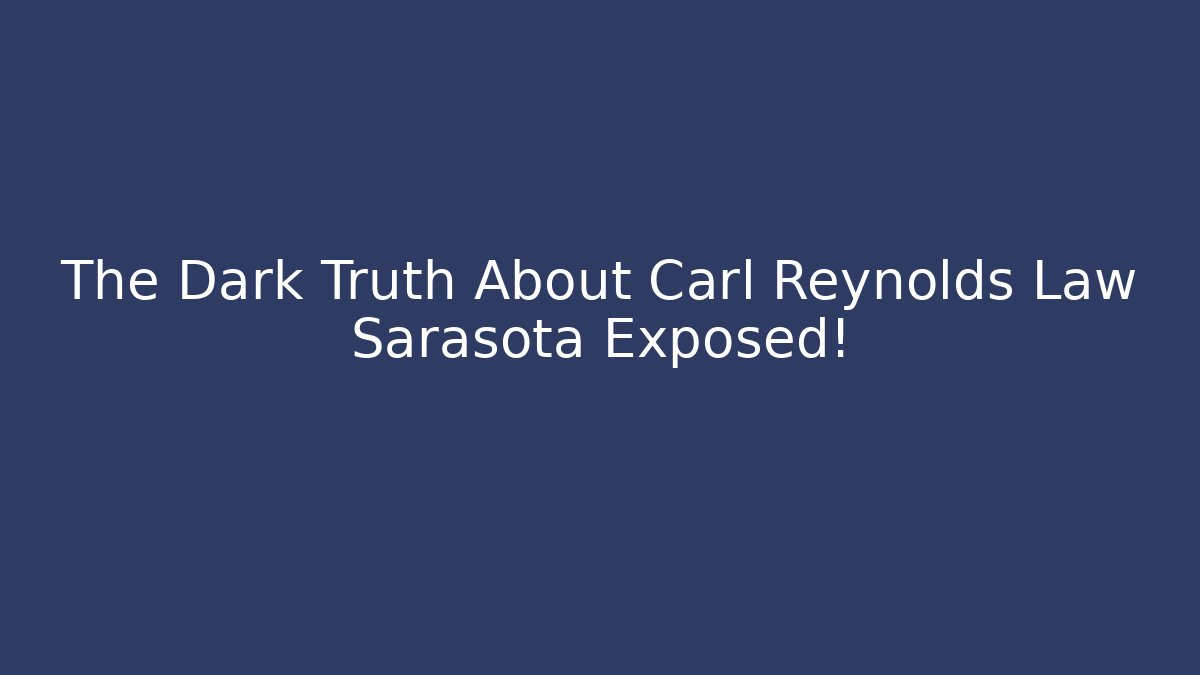 The Dark Truth About Carl Reynolds Law Sarasota Exposed! - V Auction