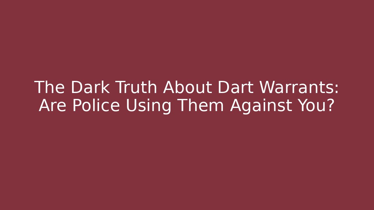 The Dark Truth About Dart Warrants: Are Police Using Them Against You?