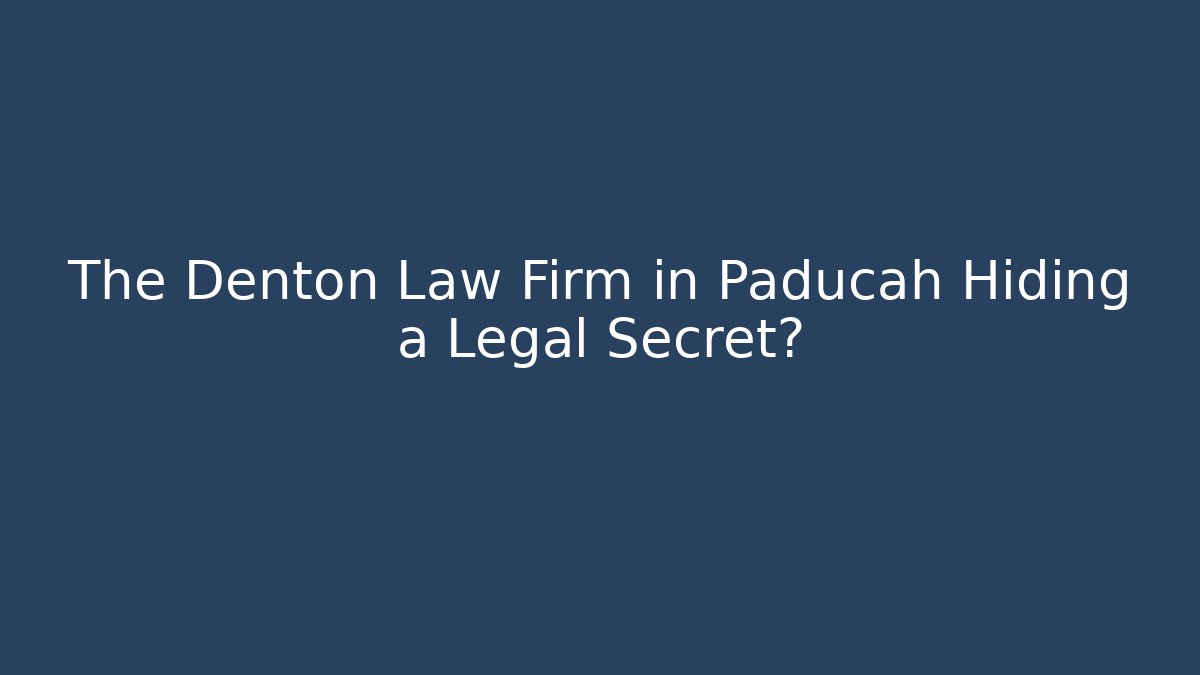 The Denton Law Firm in Paducah Hiding a Legal Secret?