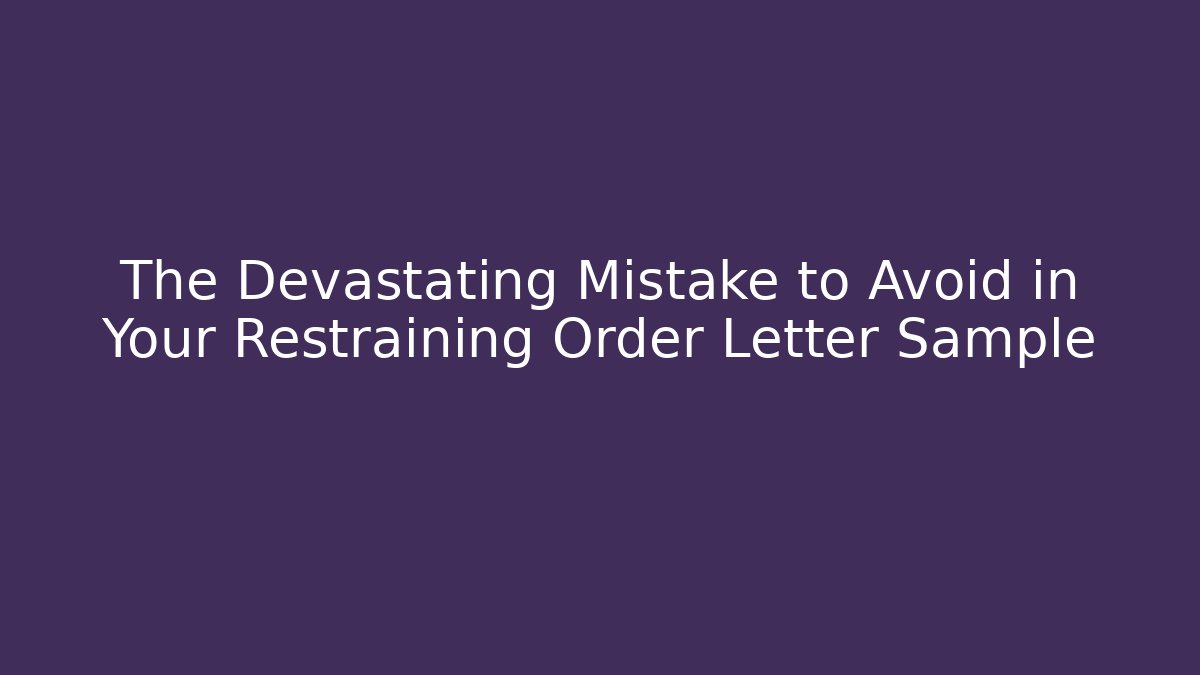 The Devastating Mistake to Avoid in Your Restraining Order Letter Sample
