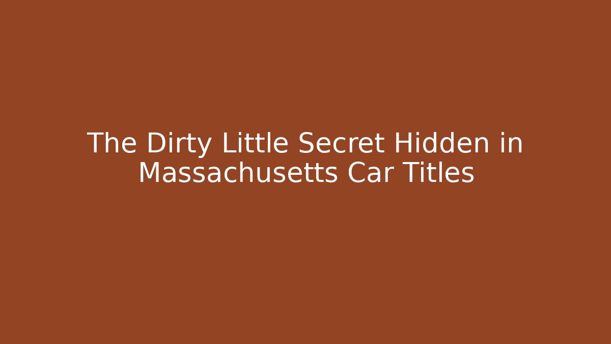 The Dirty Little Secret Hidden in Massachusetts Car Titles