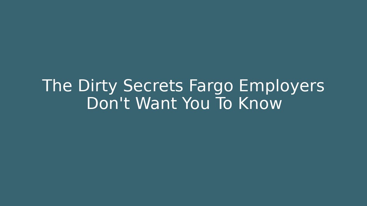The Dirty Secrets Fargo Employers Don't Want You To Know