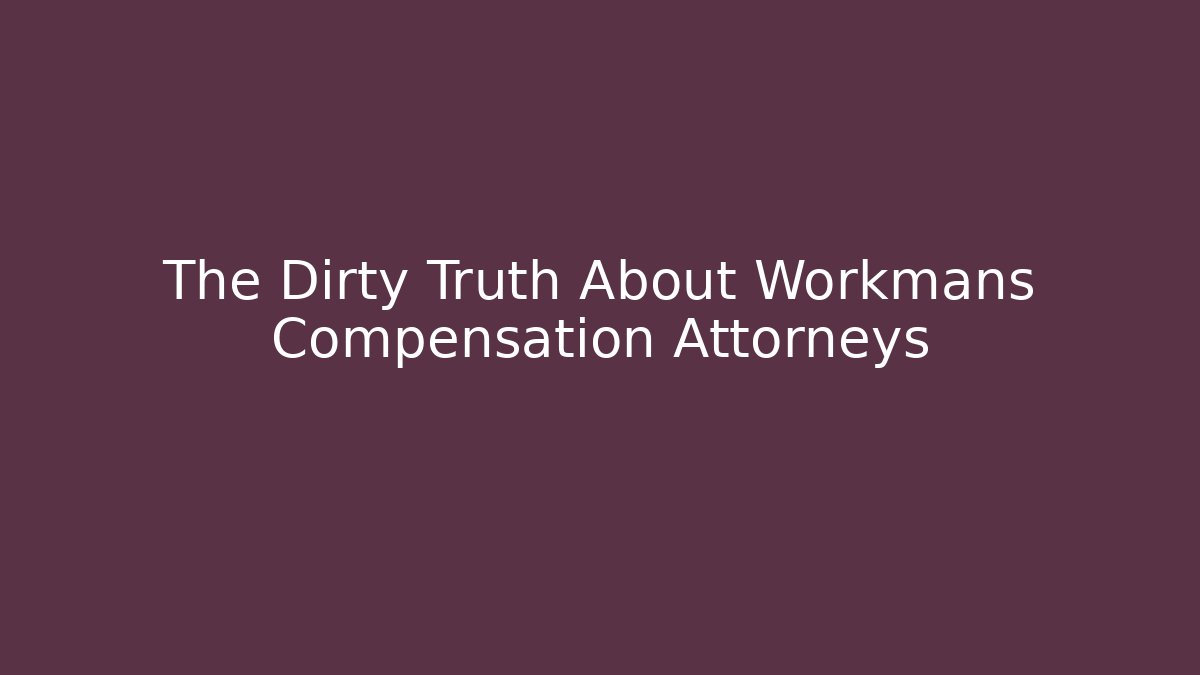 The Dirty Truth About Workmans Compensation Attorneys