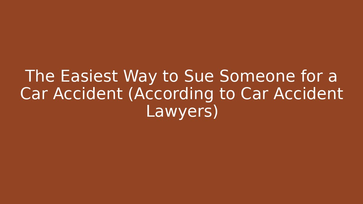 The Easiest Way to Sue Someone for a Car Accident (According to Car Accident Lawyers)