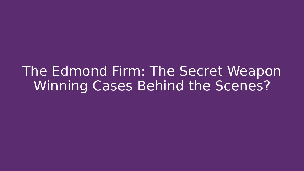 The Edmond Firm: The Secret Weapon Winning Cases Behind the Scenes?