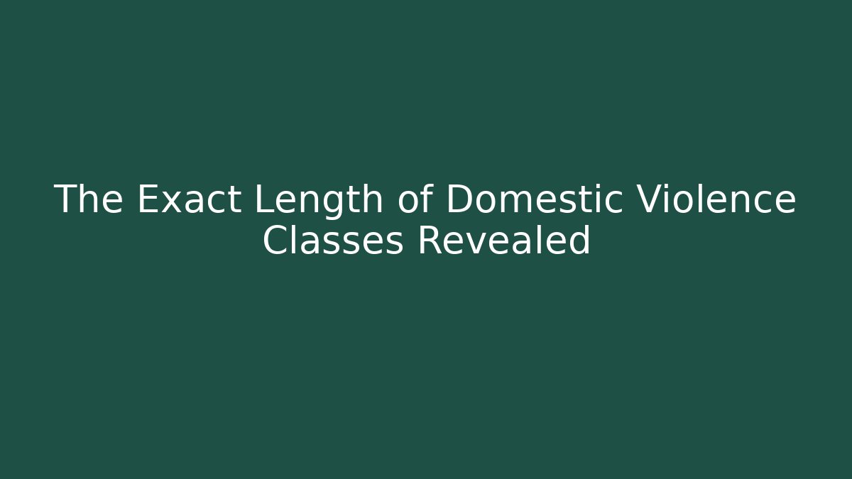 The Exact Length of Domestic Violence Classes Revealed
