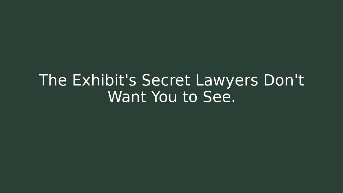 The Exhibit's Secret Lawyers Don't Want You to See.