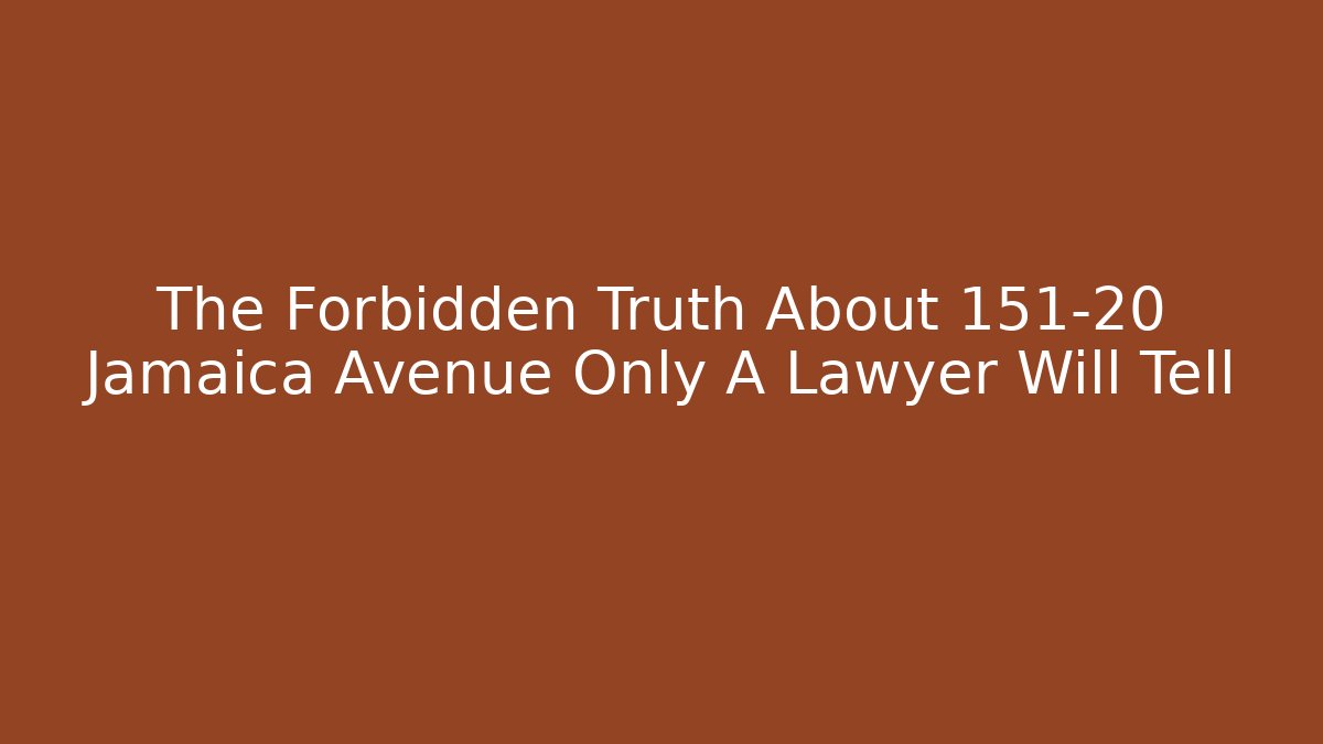 The Forbidden Truth About 151-20 Jamaica Avenue Only A Lawyer Will Tell