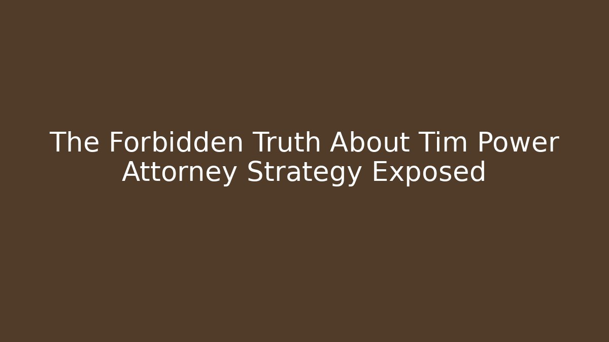 The Forbidden Truth About Tim Power Attorney Strategy Exposed