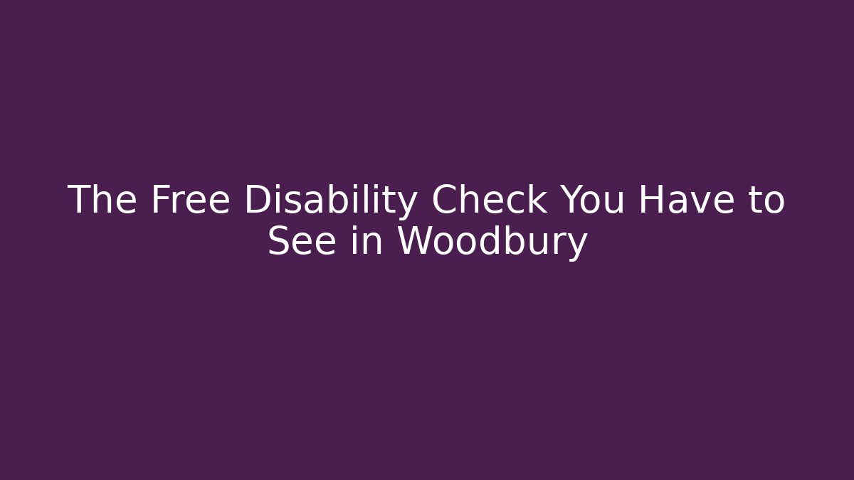 The Free Disability Check You Have to See in Woodbury
