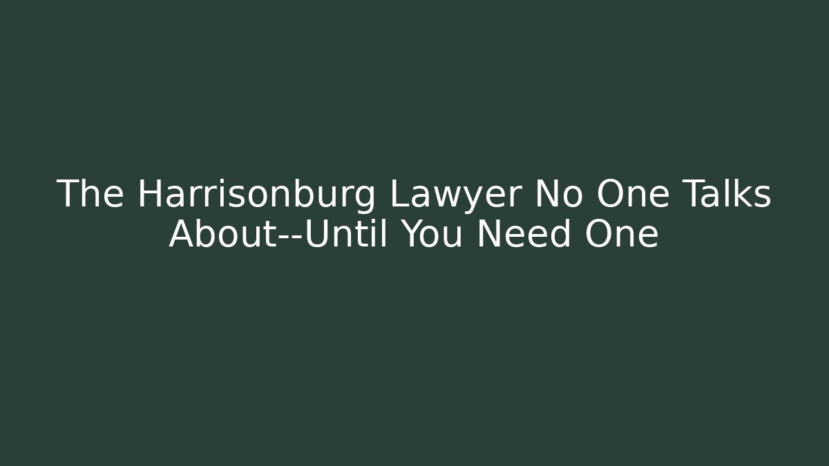 The Harrisonburg Lawyer No One Talks About—Until You Need One
