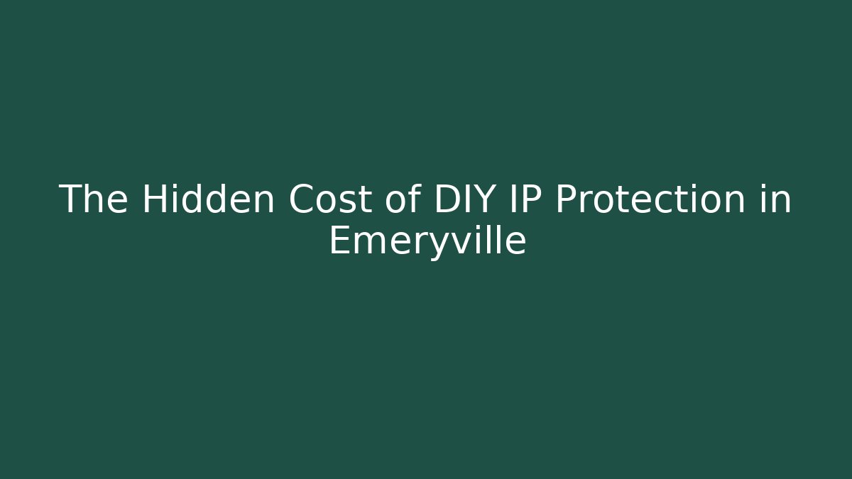 The Hidden Cost of DIY IP Protection in Emeryville