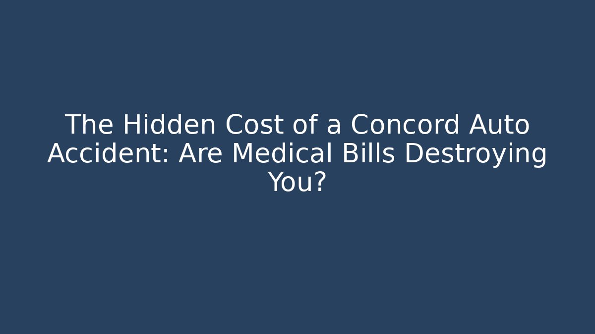 The Hidden Cost of a Concord Auto Accident: Are Medical Bills Destroying You? - V Auction