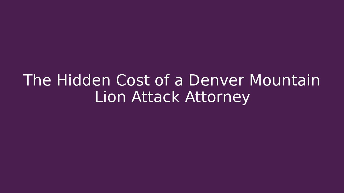 The Hidden Cost of a Denver Mountain Lion Attack Attorney