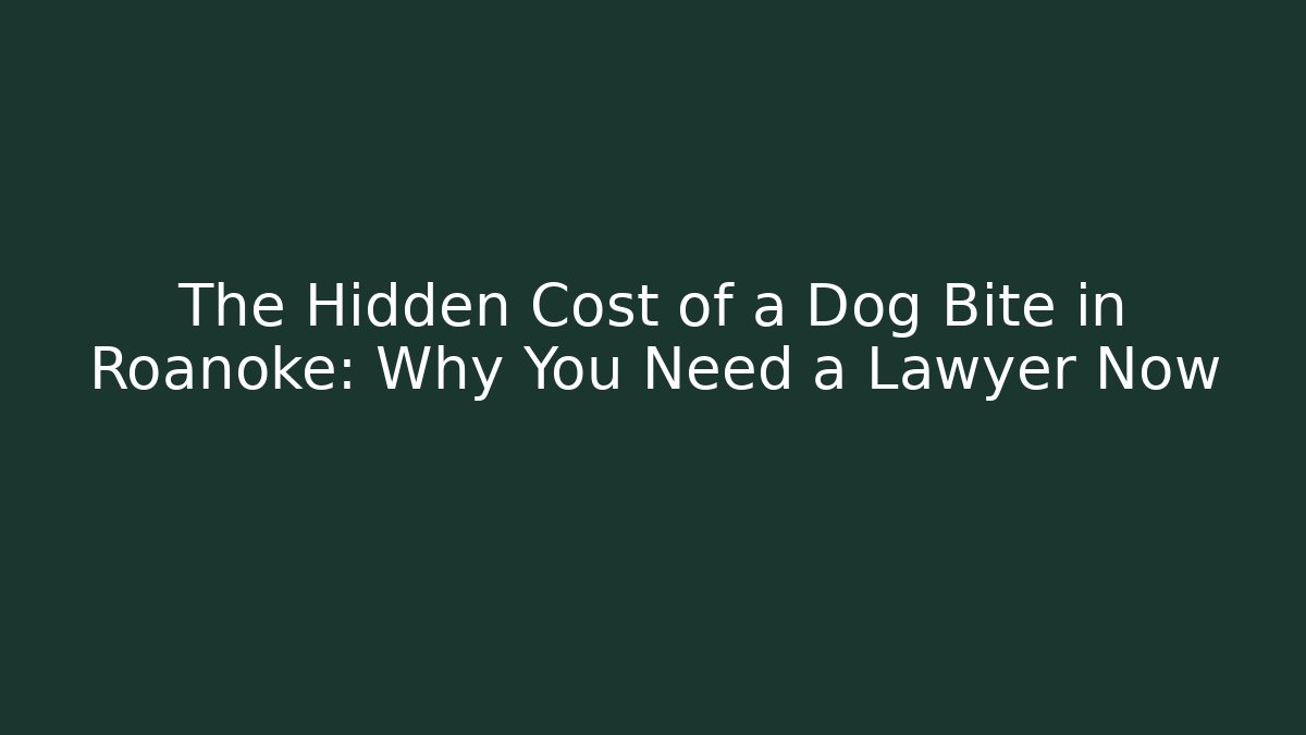 The Hidden Cost of a Dog Bite in Roanoke: Why You Need a Lawyer Now
