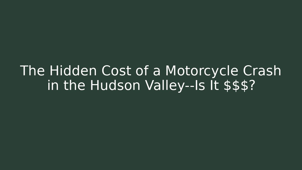 The Hidden Cost of a Motorcycle Crash in the Hudson Valley—Is It $$$?