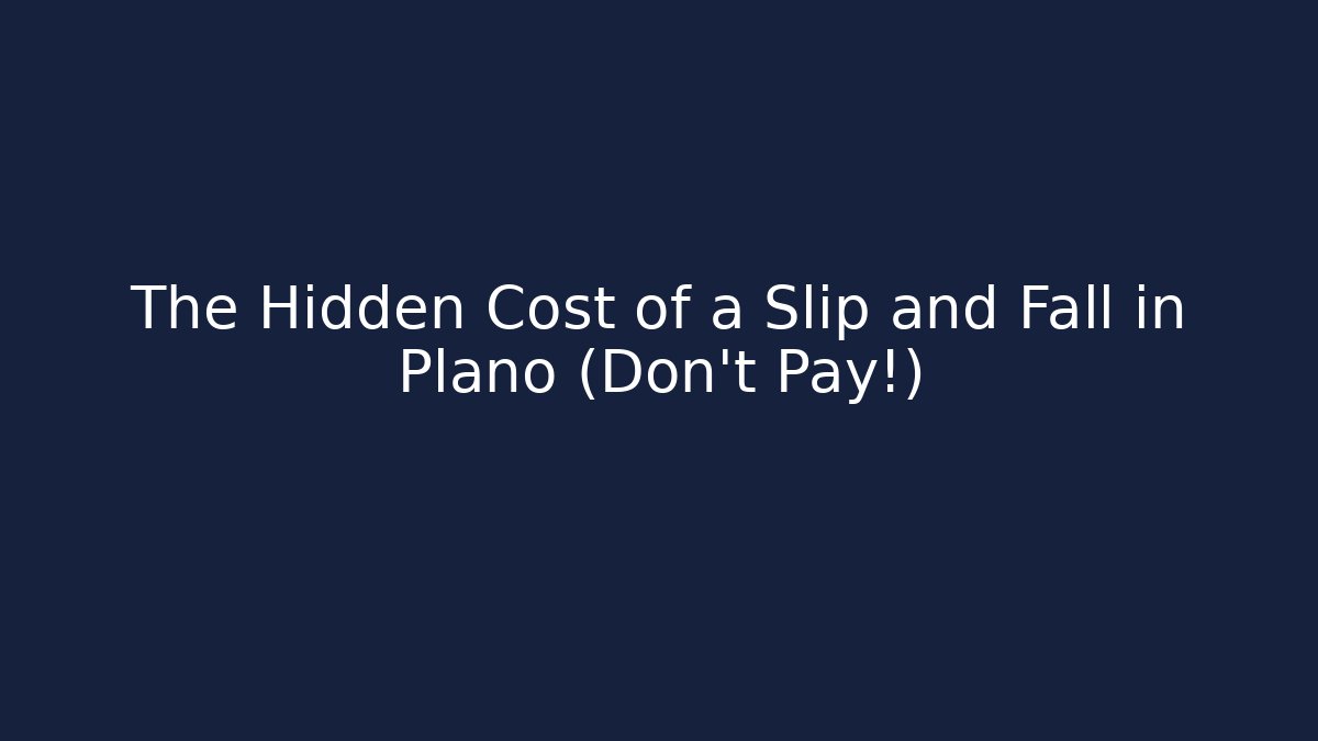 The Hidden Cost of a Slip and Fall in Plano (Don’t Pay!)
