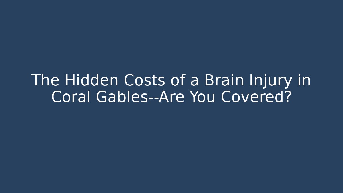 The Hidden Costs of a Brain Injury in Coral Gables—Are You Covered?