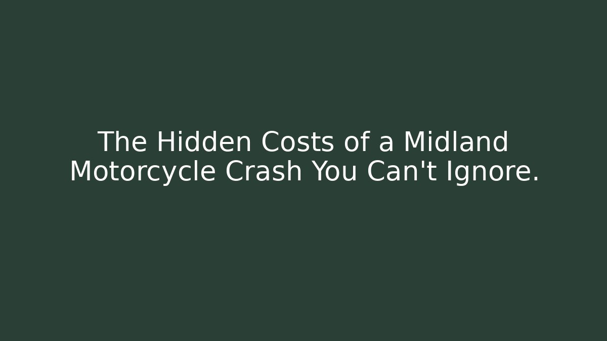 The Hidden Costs of a Midland Motorcycle Crash You Can't Ignore.