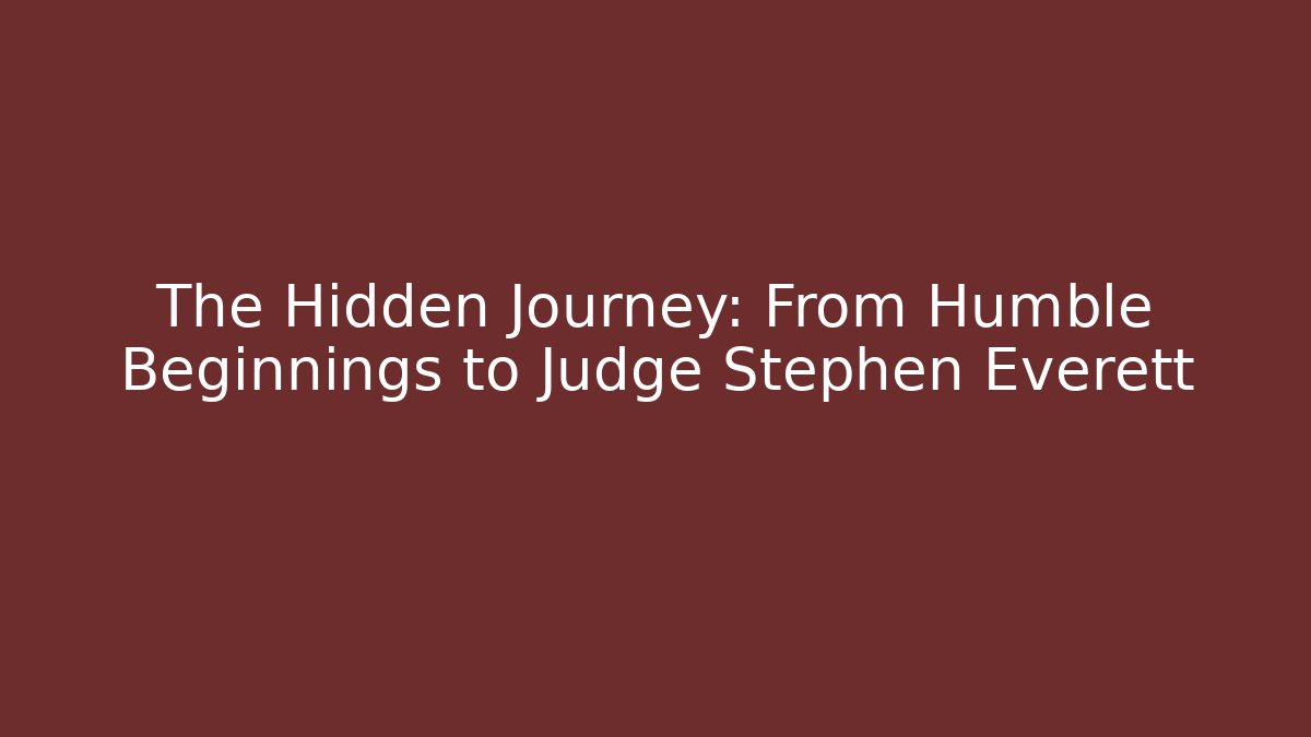 The Hidden Journey: From Humble Beginnings to Judge Stephen Everett