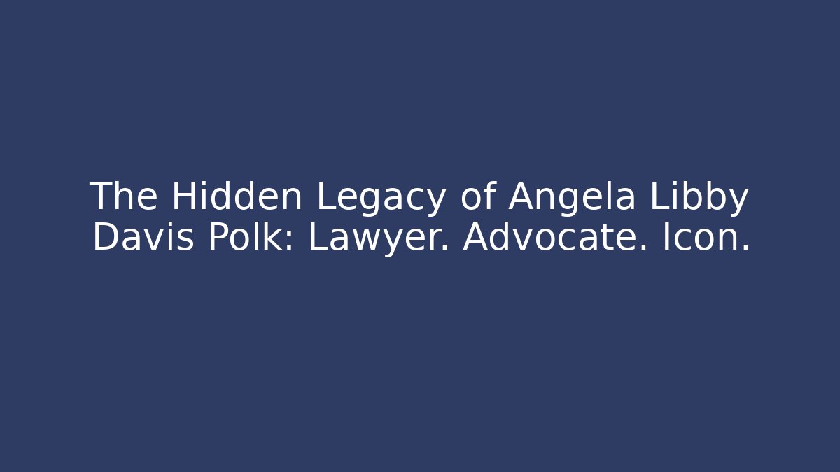 The Hidden Legacy of Angela Libby Davis Polk: Lawyer. Advocate. Icon.
